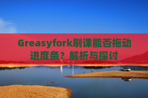 Greasyfork刷课能否拖动进度条？解析与探讨